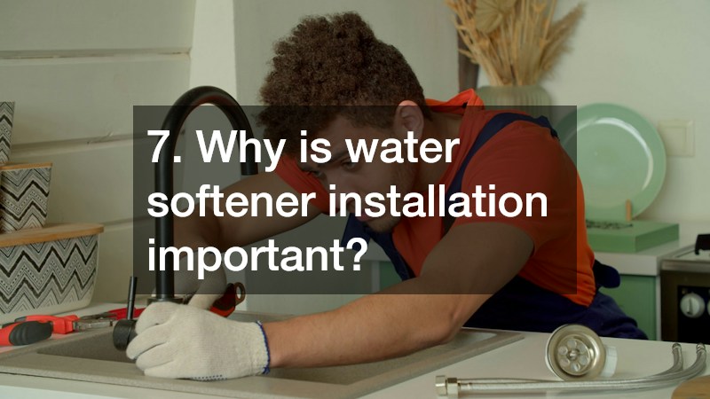 7. Why is water softener installation important?