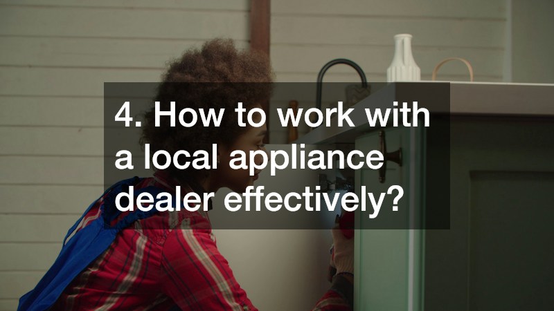 4. How to work with a local appliance dealer effectively?