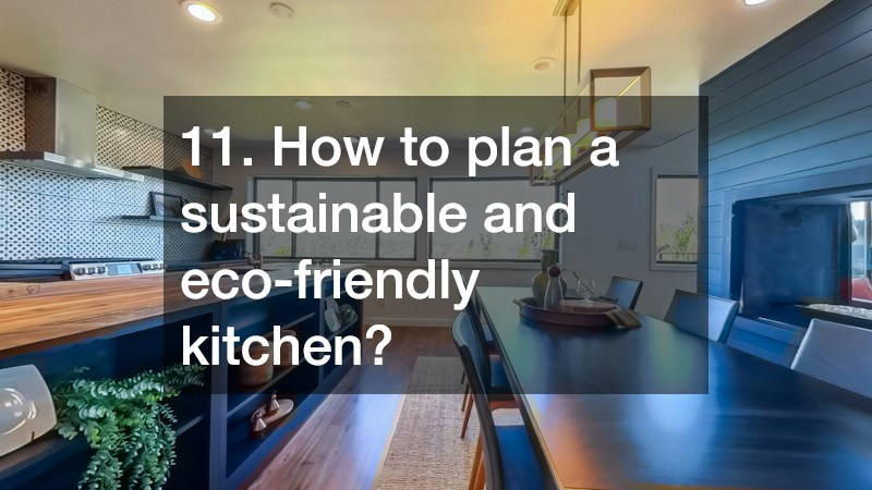 11. How to plan a sustainable and eco-friendly kitchen?
