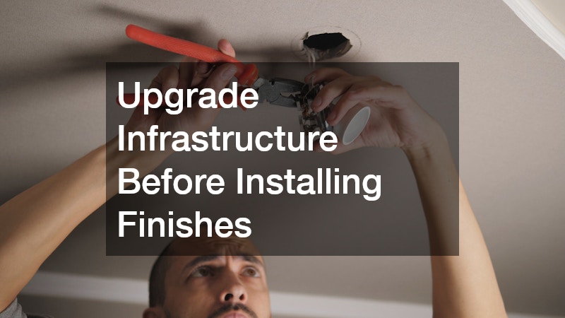 Upgrade Infrastructure Before Installing Finishes