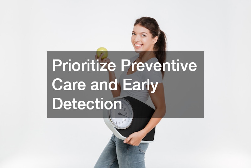 Prioritize Preventive Care and Early Detection