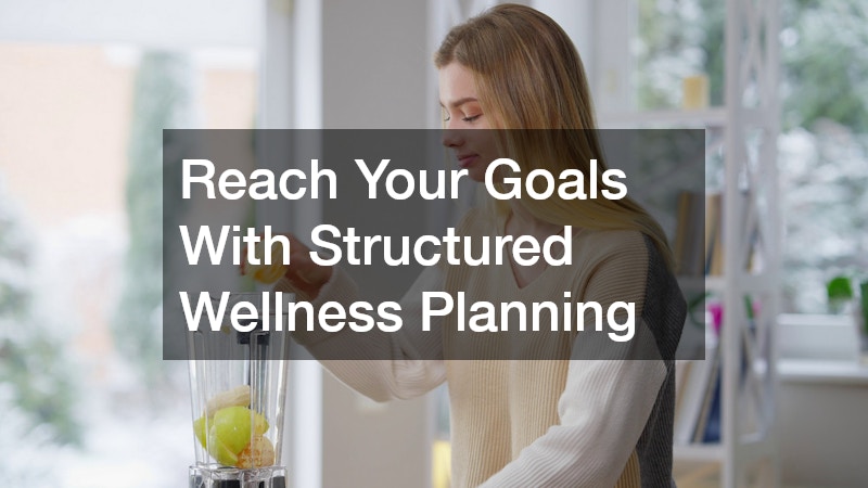 Reach Your Goals With Structured Wellness Planning