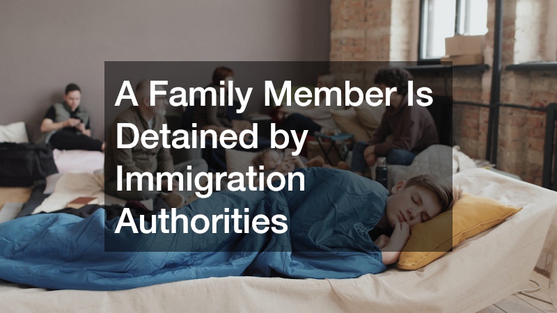 A Family Member Is Detained by Immigration Authorities