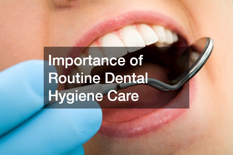 Importance of Routine Dental Hygiene Care