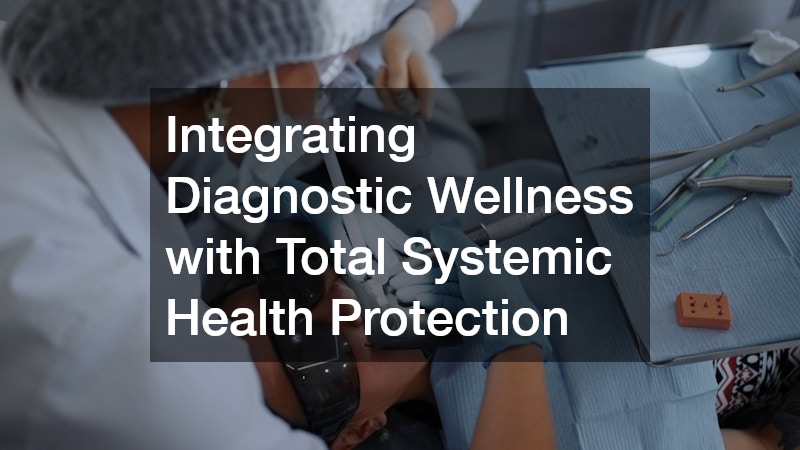 Integrating Diagnostic Wellness with Total Systemic Health Protection