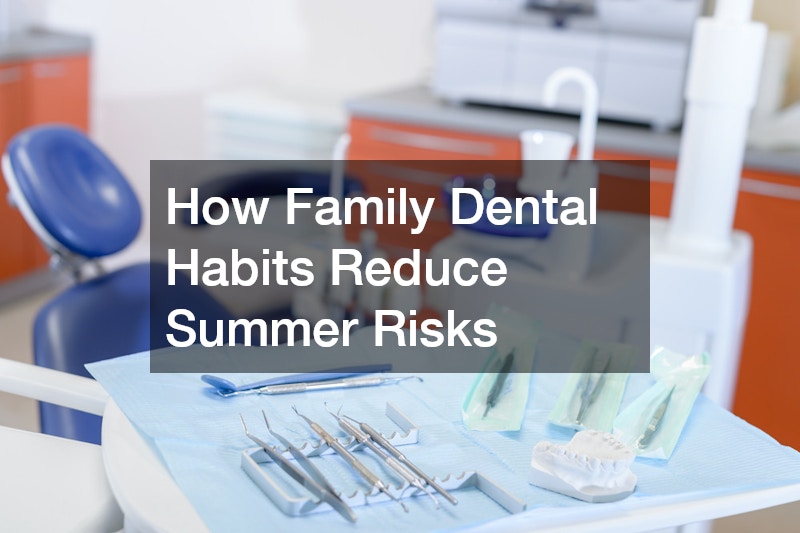How Family Dental Habits Reduce Summer Risks