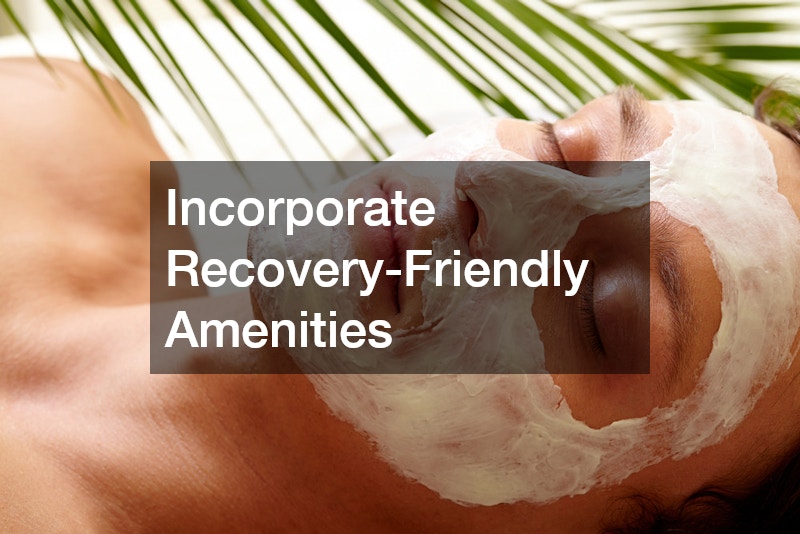 Incorporate Recovery-Friendly Amenities