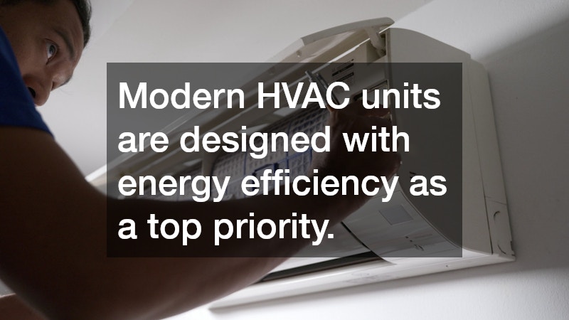 Modern HVAC units are designed with energy efficiency as a top priority.