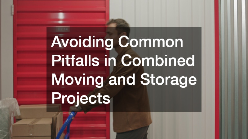 Avoiding Common Pitfalls in Combined Moving and Storage Projects