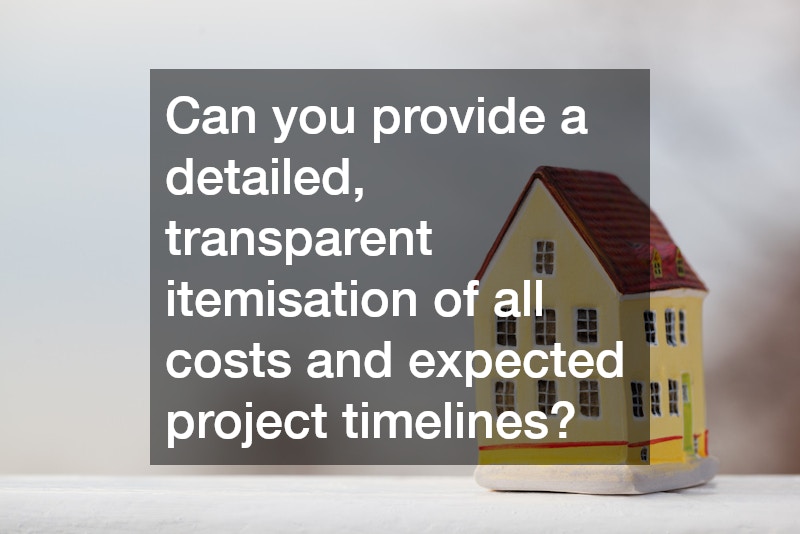 Can you provide a detailed, transparent itemisation of all costs and expected project timelines?