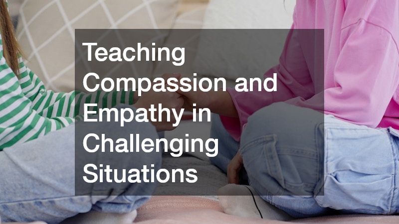 Teaching Compassion and Empathy in Challenging Situations