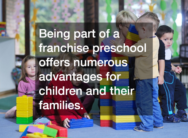 Being part of a franchise preschool offers numerous advantages for children and their families.