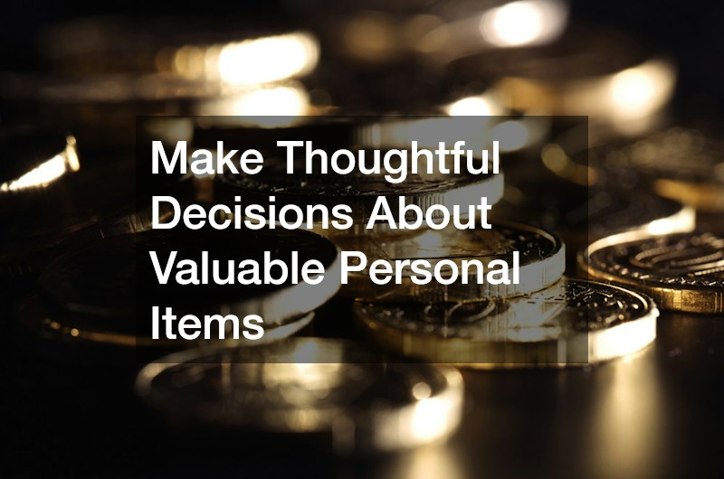 Make Thoughtful Decisions About Valuable Personal Items