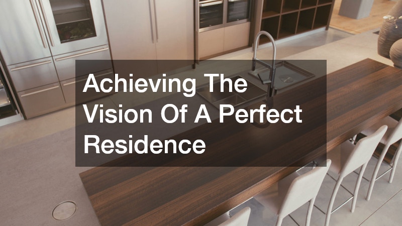Achieving The Vision Of A Perfect Residence