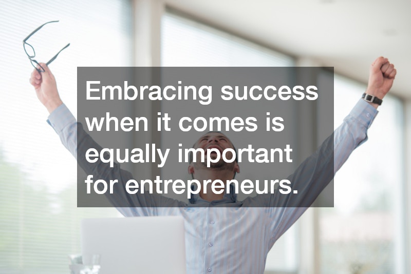 Embracing success when it comes is equally important for entrepreneurs.