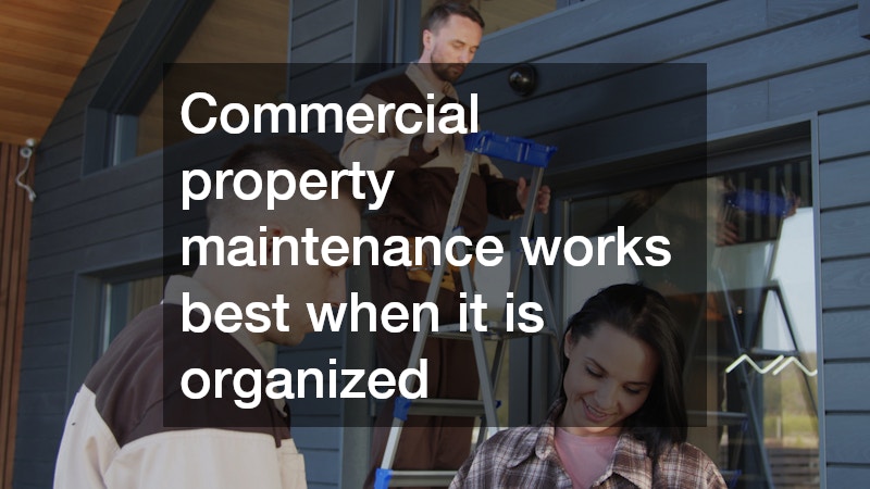 Commercial property maintenance works best when it is organized