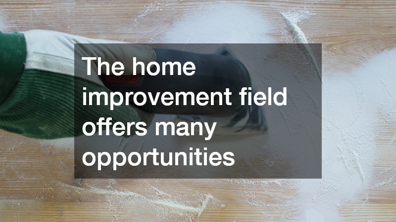 The home improvement field offers many opportunities