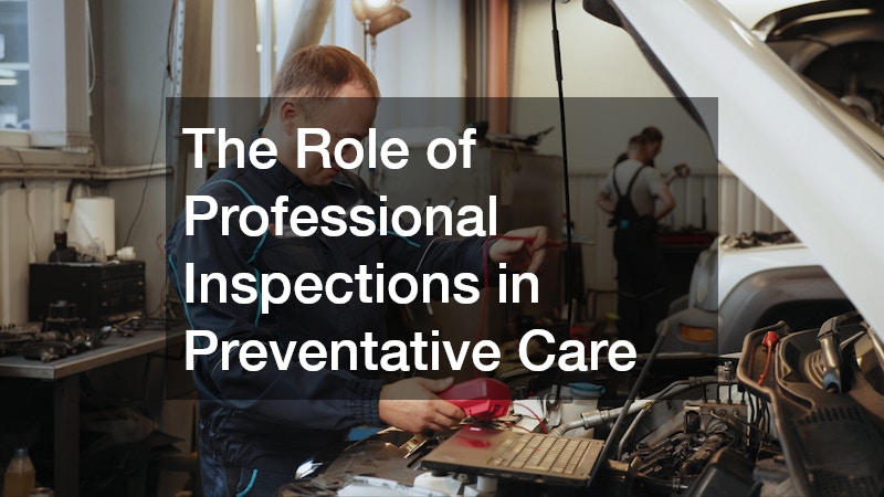 The Role of Professional Inspections in Preventative Care