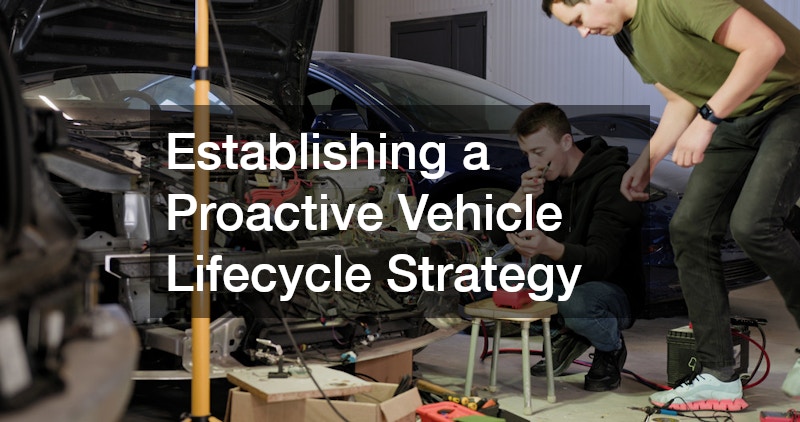 Establishing a Proactive Vehicle Lifecycle Strategy