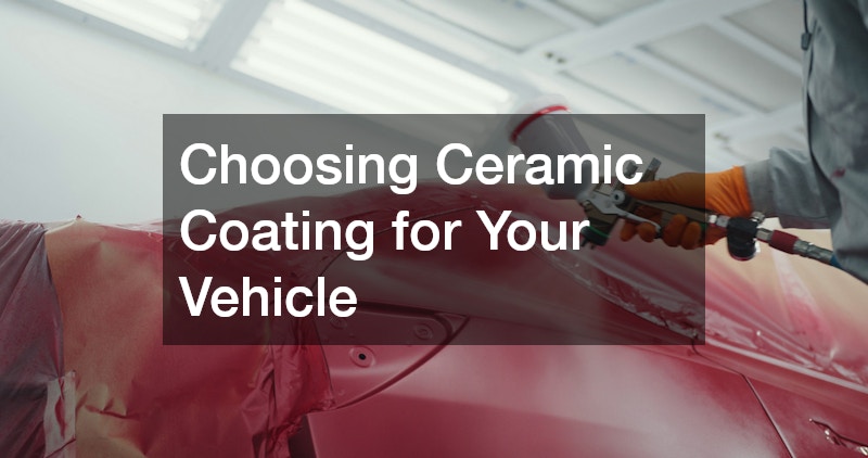 Choosing Ceramic Coating for Your Vehicle