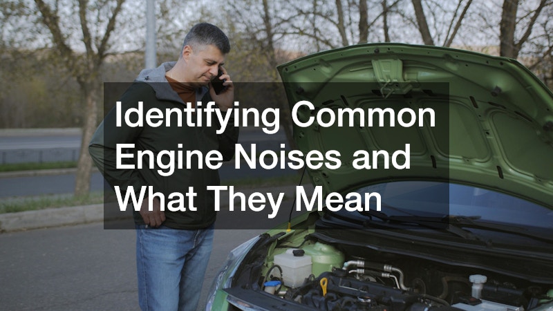 Identifying Common Engine Noises and What They Mean