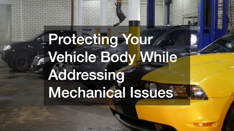 Protecting Your Vehicle Body While Addressing Mechanical Issues