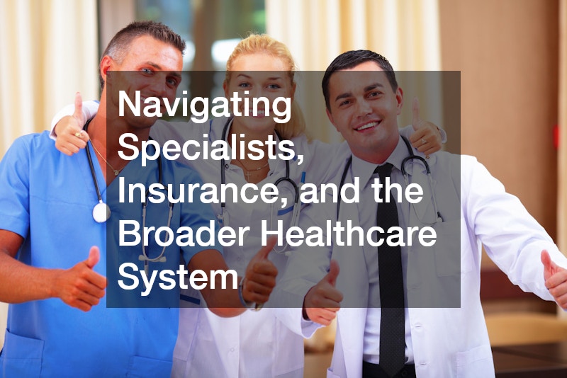Navigating Specialists, Insurance, and the Broader Healthcare System