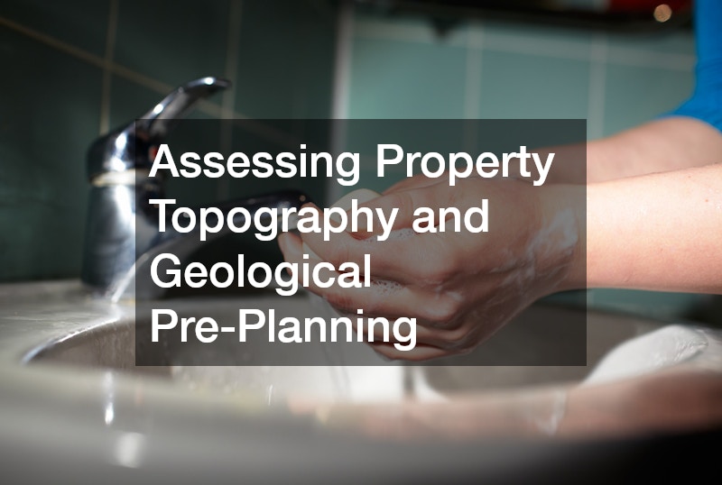 Assessing Property Topography and Geological Pre-Planning