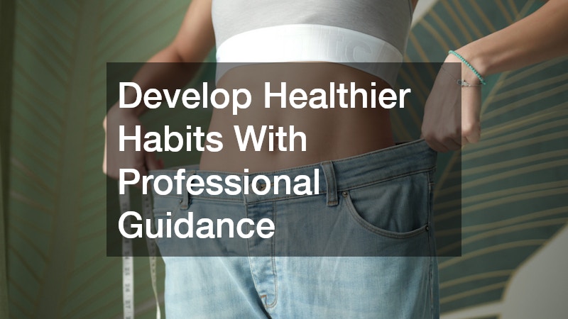 Develop Healthier Habits With Professional Guidance