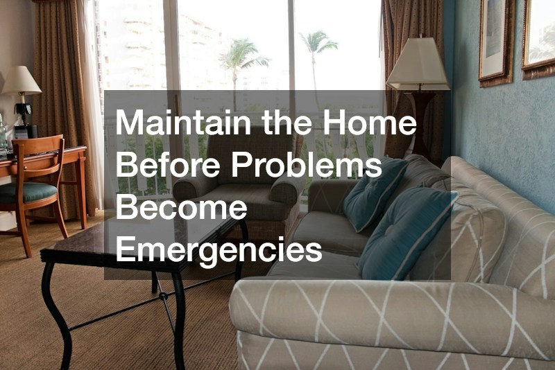 Maintain the Home Before Problems Become Emergencies