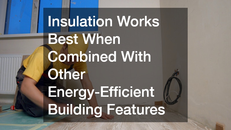 Insulation Works Best When Combined With Other Energy-Efficient Building Features