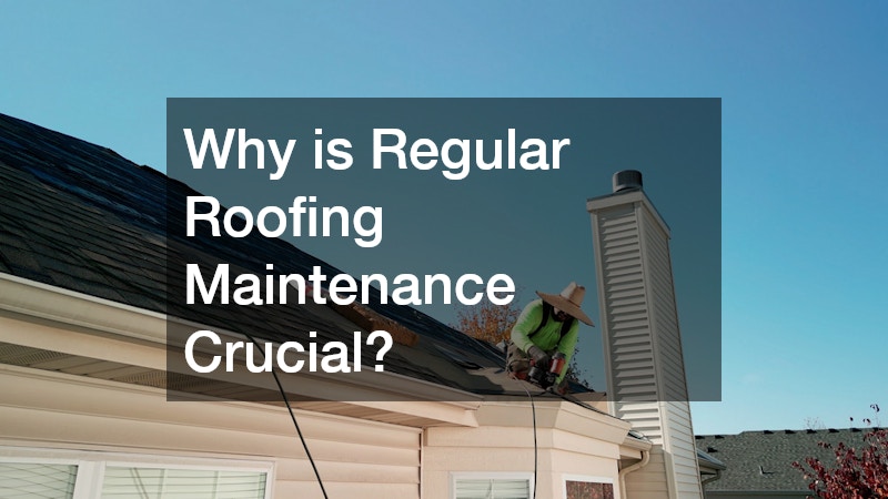 Why is Regular Roofing Maintenance Crucial?