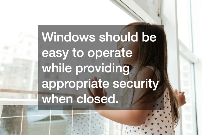 Windows should be easy to operate while providing appropriate security when closed.