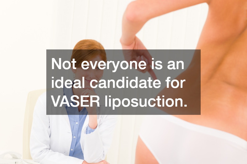 Not everyone is an ideal candidate for VASER liposuction.