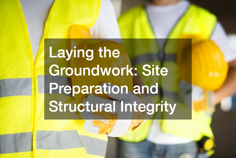 Laying the Groundwork: Site Preparation and Structural Integrity