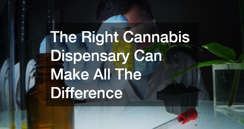 The Right Cannabis Dispensary Can Make All The Difference
