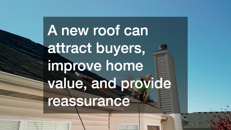 A new roof can attract buyers, improve home value, and provide reassurance