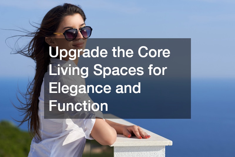 Upgrade the Core Living Spaces for Elegance and Function