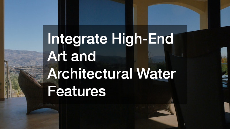 Integrate High-End Art and Architectural Water Features