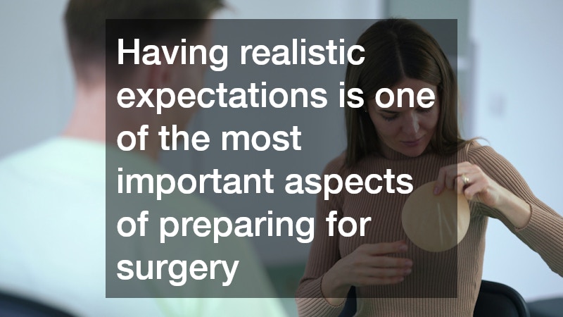 Having realistic expectations is one of the most important aspects of preparing for surgery
