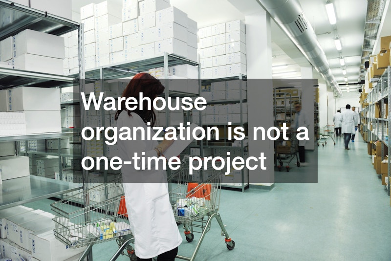 Warehouse organization is not a one-time project
