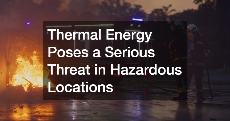 Thermal Energy Poses a Serious Threat in Hazardous Locations