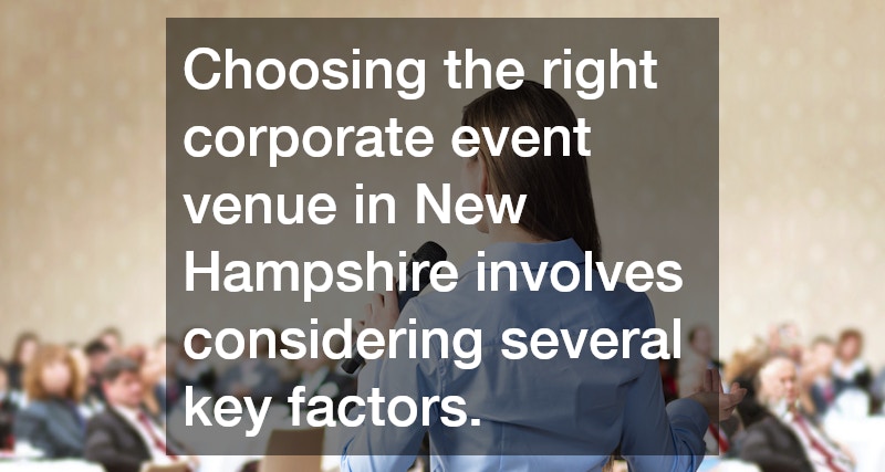 Choosing the right corporate event venue in New Hampshire involves considering several key factors.