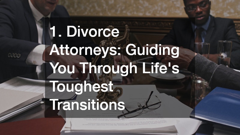 1. Divorce Attorneys: Guiding You Through Life’s Toughest Transitions