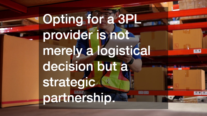 Opting for a 3PL provider is not merely a logistical decision but a strategic partnership.