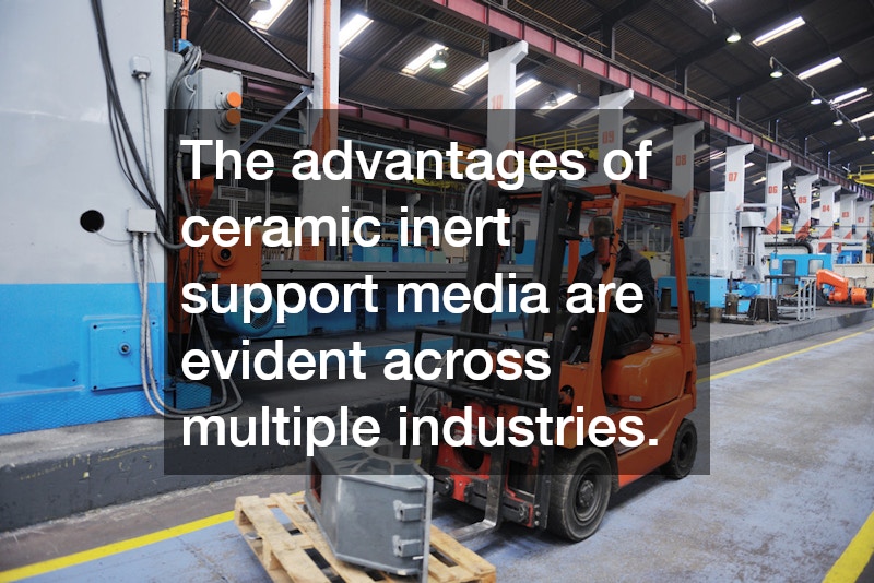 The advantages of ceramic inert support media are evident across multiple industries.