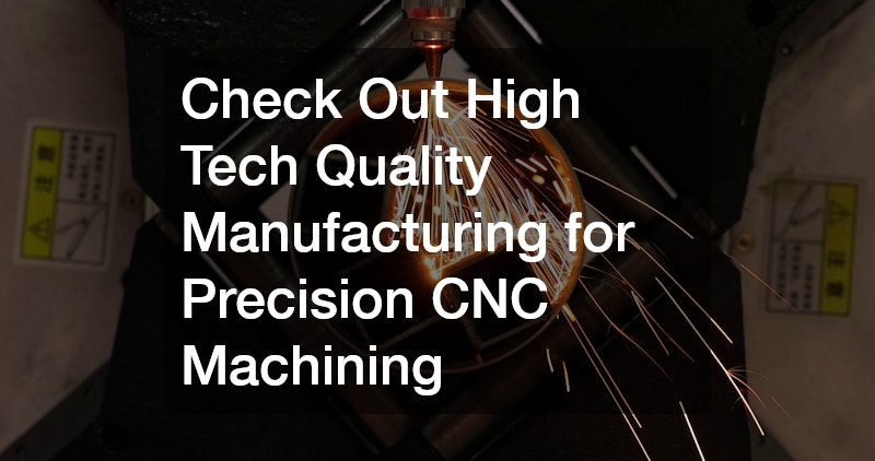 Check Out High Tech Quality Manufacturing for Precision CNC Machining 