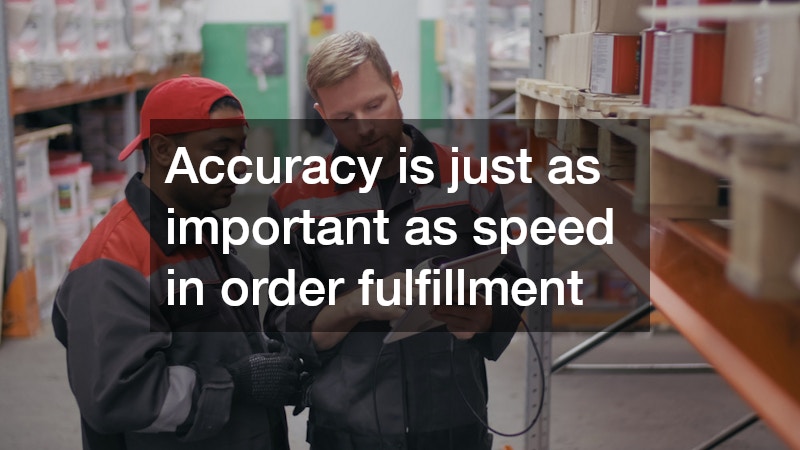 Accuracy is just as important as speed in order fulfillment