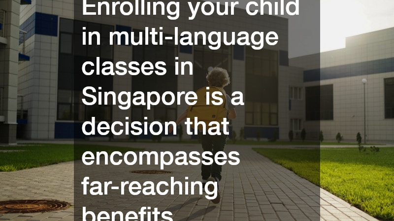 Enrolling your child in multi-language classes in Singapore is a decision that encompasses far-reaching benefits.