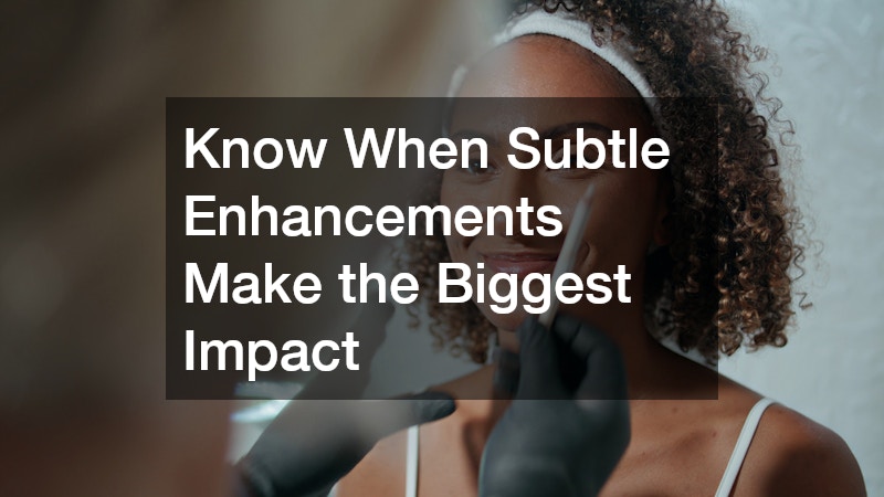 Know When Subtle Enhancements Make the Biggest Impact